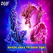 banca nova fortune tiger